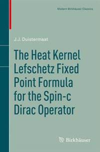 The Heat Kernel Lefschetz Fixed Point Formula for the Spin-c Dirac Operator