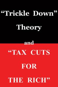 "e;Trickle Down Theory"e; and "e;Tax Cuts for the Rich"e;