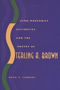 Afro-Modernist Aesthetics and the Poetry of Sterling A. Brown