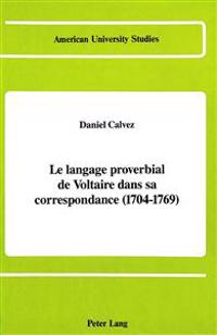 Le Langage Proverbial De Voltaire Dans Sa Correspondance (1704-1769)