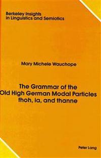 The Grammar of the Old High German Modal Particles Thoh, Ia, and Thanne