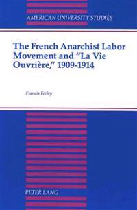 The French Anarchist Labor Movement and La Vie Ouvriere, 1909-1914