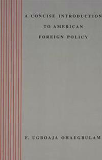 A Concise Introduction to American Foreign Policy / F. Ugboaja Ohaegbulam.