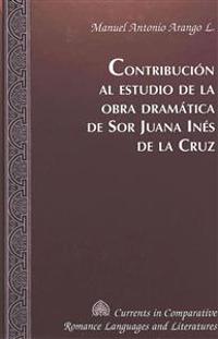 Contribucion al Estudio de la Obra Dramatica de sor Juana Ines de la Cruz