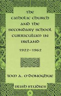 The Catholic Church and the Secondary School Curriculum in Ireland, 1922-1962