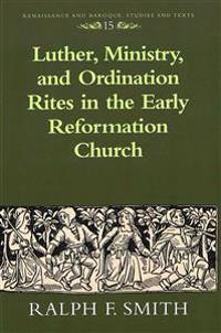 Luther, Ministry, and Ordination Rites in the Early Reformation Church