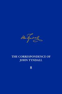 The The Correspondence of John Tyndall, Volume 8