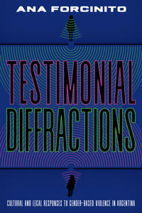 Testimonial Diffractions: Cultural and Legal Responses to Gender-Based Violence in Argentina
