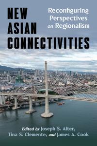 New Asian Connectivities: Reconfiguring Perspectives on Regionalism