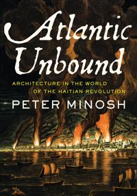Atlantic Unbound: Architecture in the World of the Haitian Revolution