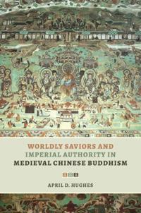 Worldly Saviors and Imperial Authority in Medieval Chinese Buddhism