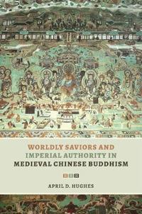 Bokomslag för "Worldly Saviors and Imperial Authority in Medieval Chinese Buddhism"