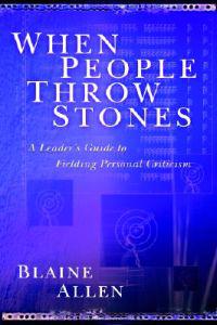 When People Throw Stones – A Leader`s Guide to Fielding Personal Criticism