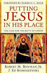 Putting Jesus in His Place – The Case for the Deity of Christ
