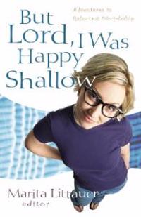 But Lord, I Was Happy Shallow – Lessons Learned in the Deep Places