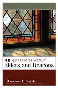 40 Questions About Elders and Deacons