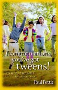 Congratulations, You`ve Got Tweens! – Preparing Your Child for Adolescence
