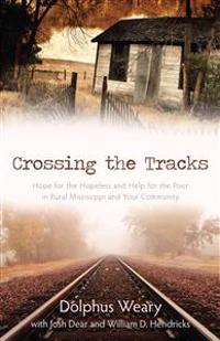 Crossing the Tracks – Hope for the Hopeless and Help for the Poor in Rural Mississippi and Your Community