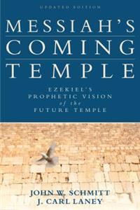 Messiah`s Coming Temple – Ezekiel`s Prophetic Vision of the Future Temple