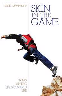 Skin in the Game – Living an Epic Jesus–Centered Life