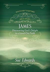 James – Discovering God`s Delight in a Lived–Out Faith