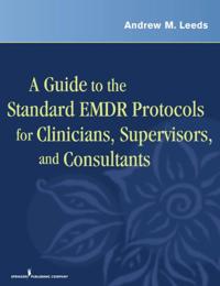 Guide to the Standard EMDR Protocols for Clinicians, Supervisors, and Consultants