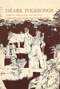 Ozark Folksongs: Volume IV, Religious Songs and Other Items