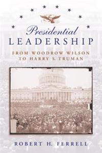 Presidential Leadership: From Woodrow Wilson to Harry S. Truman
