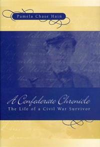 A Confederate Chronicle: The Life of a Civil War Survivor