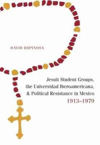 Bokomslag för "Jesuit Student Groups, the Universidad Iberoamericana, and Political Resistance in Mexico, 1913-1979"