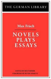 Novels Plays Essays: Max Frisch