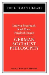 German Socialist Philosophy: Ludwig Feuerbach, Karl Marx, Friedrich Engels