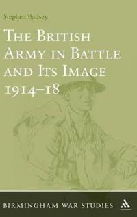 The British Army in Battle and Its Image 1914-18