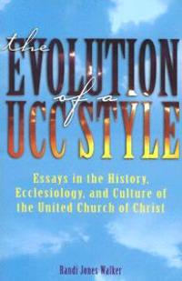 The Evolution of a Ucc Style: Essays in the History, Ecclesiology, and Culture of the United Church of Christ