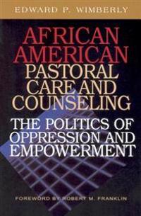 African American Pastoral Care and Counseling: The Politics of Oppression and Empowerment