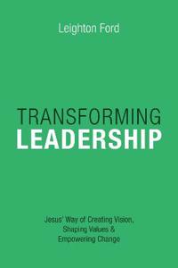 Transforming Leadership – Jesus` Way of Creating Vision, Shaping Values Empowering Change