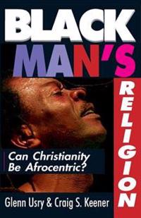 Black Man`s Religion – Can Christianity Be Afrocentric?