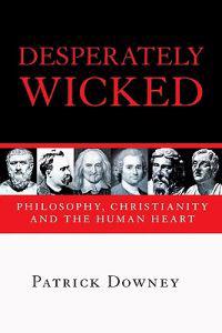 Desperately Wicked: Philosophy, Christianity and the Human Heart