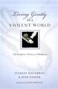 Living Gently in a Violent World: The Prophetic Witness of Weakness