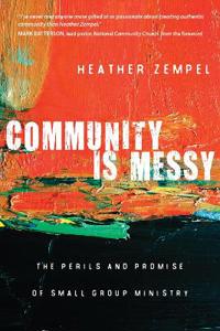 Community Is Messy – The Perils and Promise of Small Group Ministry