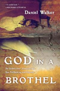 God in a Brothel - An Undercover Journey into Sex Trafficking and Rescue