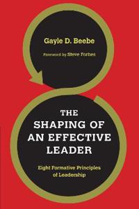 The Shaping of an Effective Leader – Eight Formative Principles of Leadership