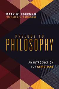 Prelude to Philosophy – An Introduction for Christians