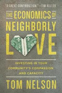 The Economics of Neighborly Love – Investing in Your Community`s Compassion and Capacity