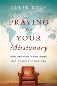 Praying for Your Missionary – How Prayers from Home Can Reach the Nations