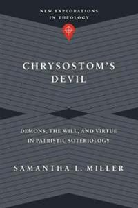 Chrysostom`s Devil – Demons, the Will, and Virtue in Patristic Soteriology
