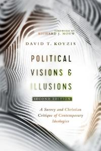 Political Visions & Illusions – A Survey & Christian Critique of Contemporary Ideologies