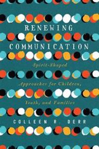 Renewing Communication – Spirit–Shaped Approaches for Children, Youth, and Families