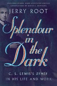 Splendour in the Dark – C. S. Lewis`s Dymer in His Life and Work