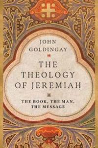 The Theology of Jeremiah – The Book, the Man, the Message